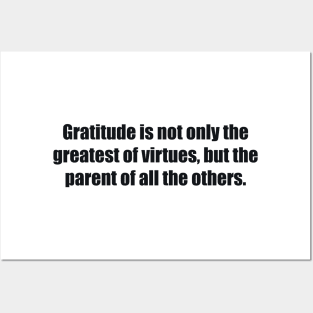 Gratitude is not only the greatest of virtues, but the parent of all the others Posters and Art